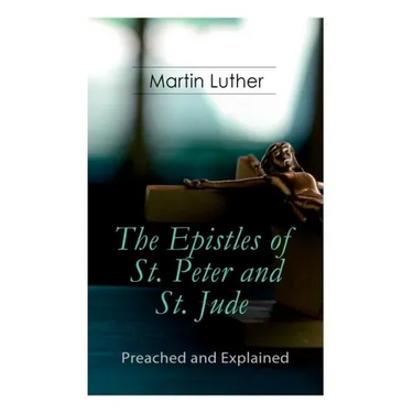 The Epistles of St. Peter and St. Jude - Preached and Explained: A Critical Commentary on the Foundation of Faith