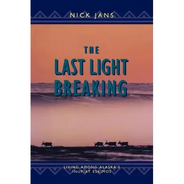 The Last Light Breaking: Living Among Alaska's Inupiat