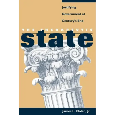The Therapeutic State: Justifying Government at Century's End