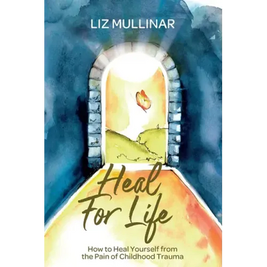 Heal For Life: How to Heal Yourself from the Pain of Childhood Trauma