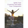 Ignite Your Creativity and Stoke Your Compassion: 40 Essential Yoga Postures