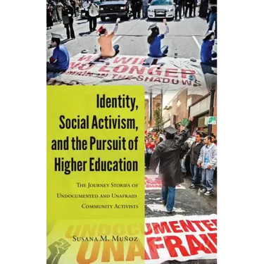 Identity, Social Activism, and the Pursuit of Higher Education: The Journey Stories of Undocumented and Unafraid Community Activists