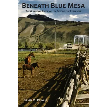 Beneath Blue Mesa: The Gunnison River Valley Before the Reservoir