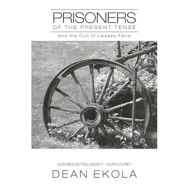 Prisoners of the Present Tense: And the Cult of Laissez-Faire
