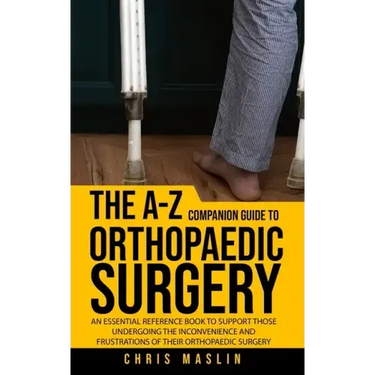 The A-Z companion guide to orthopaedic surgery: An essential reference book to support those undergoing the inconvenience and frustrations of their or