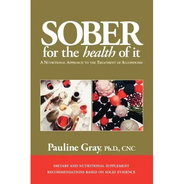 Sober for the Health of It: A Nutritional Approach to the Treatment of Alcoholism