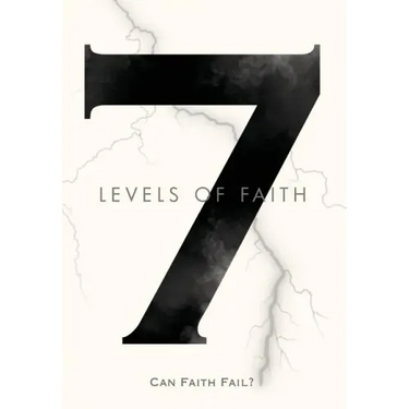 7 Levels of Faith: Can Faith Fail?