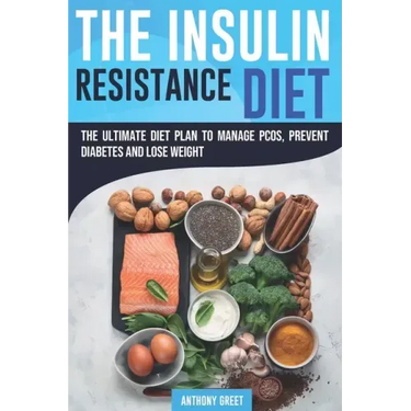 The Insulin Resistance Diet: The Ultimate Diet Plan to Manage PCOS, Prevent Diabetes and Lose Weight