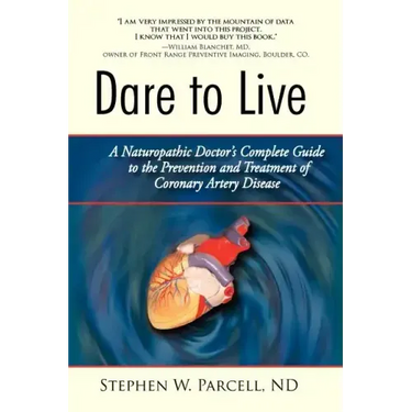 Dare to Live: A Naturopathic Doctor's Complete Guide to the Prevention and Treatment of Coronary Artery Disease