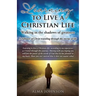 Learning to Live a Christian Life/ Walking in the shadows of greatness: A Follower of Christ traveling through the storms of life