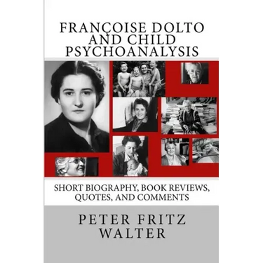 Françoise Dolto and Child Psychoanalysis: Short Biography, Book Reviews, Quotes, and Comments