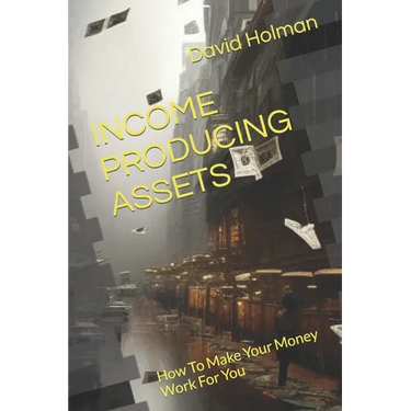 Income Producing Assets: How To Make Your Money Work For You