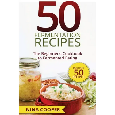 50 Fermentation Recipes: The Beginner's Cookbook to Fermented Eating Includes 50