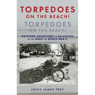 Torpedoes On The Beach! Torpedoes On The Beach!: Boyhood Adventures in Galveston in the Midst of World War II