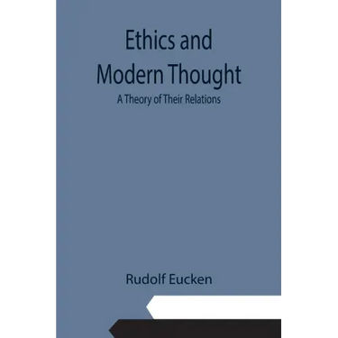 Ethics and Modern Thought: A Theory of Their Relations