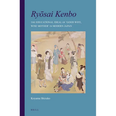 Ryōsai Kenbo: The Educational Ideal of 'Good Wife, Wise Mother' in Modern Japan