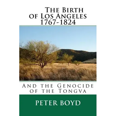 The Birth of Los Angeles 1767-1824 - And the Genocide of the Tongva