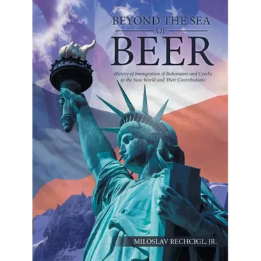 Beyond the Sea of Beer: History of Immigration of Bohemians and Czechs to the New World and Their Contributions