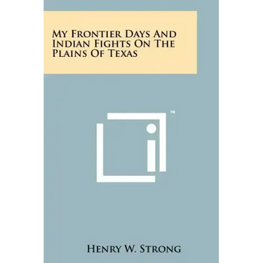 My Frontier Days And Indian Fights On The Plains Of Texas