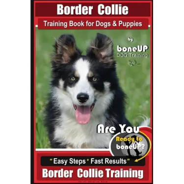 Border Collie Training Book for Dogs and Puppies by BoneUP Dog Training: Are You Ready to Bone Up? Easy Steps * Fast Results Border Collie Training