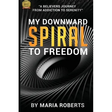 My Downward Spiral to Freedom: A Believer's Journey from Addiction to Serenity