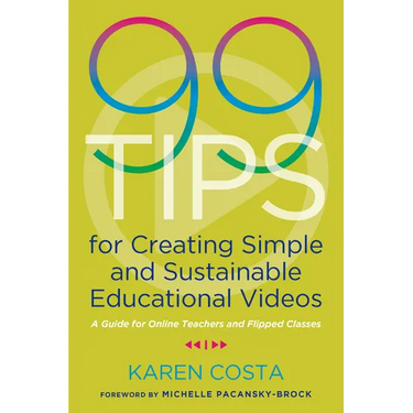 99 Tips for Creating Simple and Sustainable Educational Videos: A Guide for Online Teachers and Flipped Classes