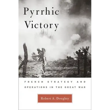Pyrrhic Victory: French Strategy and Operations in the Great War