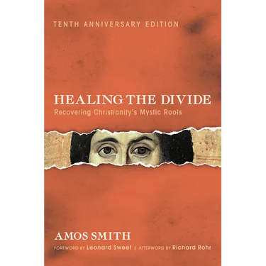 Healing the Divide: Recovering Christianity's Mystic Roots, Tenth Anniversary Edition
