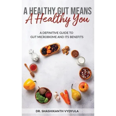 A Healthy Gut Means A Healthy You: A Definitive Guide To Gut Microbiome And Its Benefits