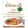 The Glow-15 Diet Cookbook: A lifestyle plan that will make you lose weight, look and feel younger in just 15 days.