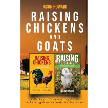 Raising Chickens and Goats: A Backyard Homesteading Guide to Raising Farm Animals for Beginners By Jason