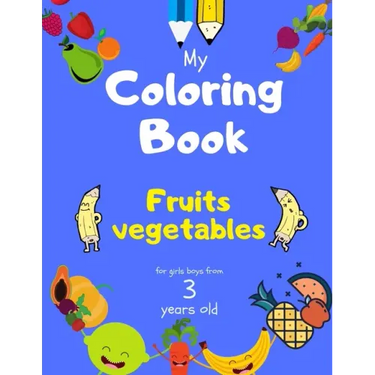 My Coloring Book fruits vegetables for girls boys from 3 year old: Activity book for Toddlers Children Preschoolers and Kids 3-5 4-8 ages, Sketchbooks