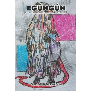 Egúngún: (A Guide To Primordial Ancestral Veneration)