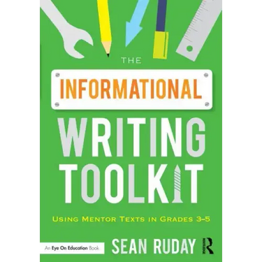 The Informational Writing Toolkit: Using Mentor Texts in Grades 3-5