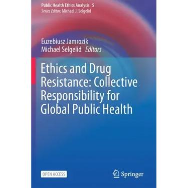 Ethics and Drug Resistance: Collective Responsibility for Global Public Health