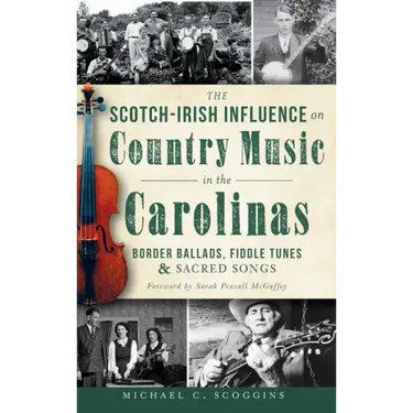 The Scotch-Irish Influence on Country Music in the Carolinas: Border Ballads, Fiddle Tunes & Sacred Songs