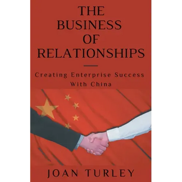 The Business of Relationships: Creating Enterprise Success With China