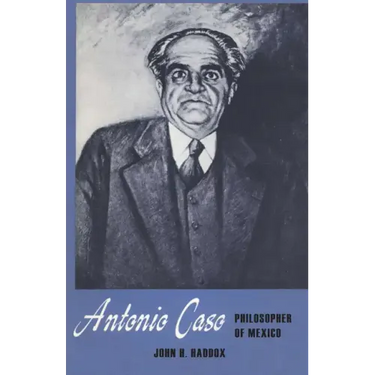 Antonio Caso: Philosopher of Mexico