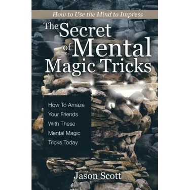 The Secret of Mental Magic Tricks: How To Amaze Your Friends With These Mental Magic Tricks Today !