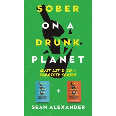 Sober On A Drunk Planet: Quit Lit 2-In-1 Sobriety Series: An Uncommon Alcohol Self-Help Guide For Sober Curious Through To Alcohol Addiction Recovery