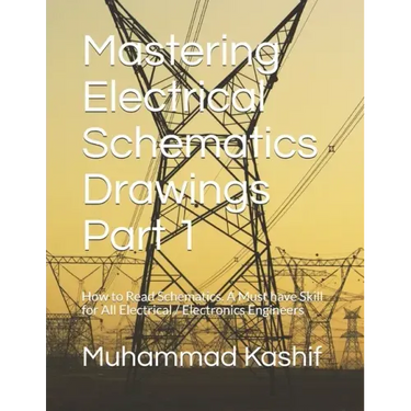 Mastering Electrical Schematics Drawings Part 1: How to Read Schematics. A Must Skill for All Electrical / Electronics Engineers