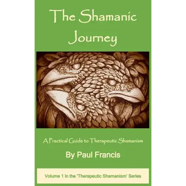 The Shamanic Journey: A Practical Guide to Therapeutic Shamanism