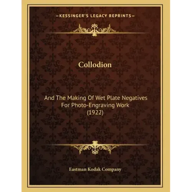 Collodion: And The Making Of Wet Plate Negatives For Photo-Engraving Work (1922)