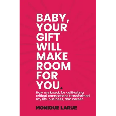 Baby, your gift will make room for you: How my knack for cultivating critical connections transformed my life, business, and career.