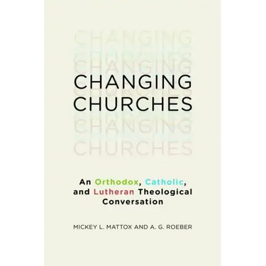 Changing Churches: An Orthodox, Catholic, and Lutheran Theological Conversation