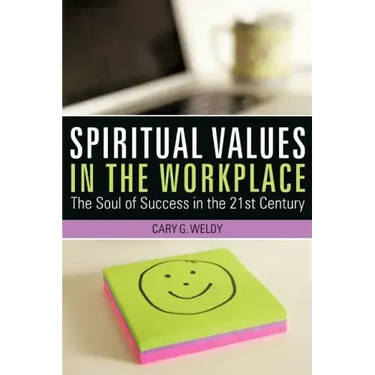 Spiritual Values in the Workplace: The Soul of Success in the 21st Century