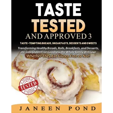 Taste Tested And Approved 3 --Taste-Tempting Breads, Breakfast, Desserts, and Sweets: Transforming Healthy Home Cooked Meals into Gluten Free Goodness