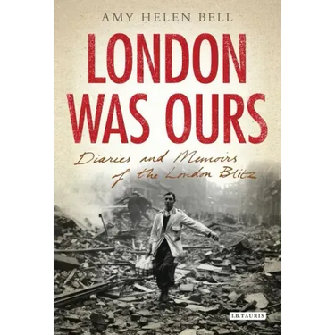 London Was Ours: Diaries and Memoirs of the London Blitz