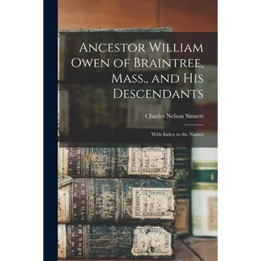 Ancestor William Owen of Braintree, Mass., and His Descendants: With Index to the Names