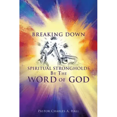 Breaking Down Spiritual Strongholds By The WORD OF GOD